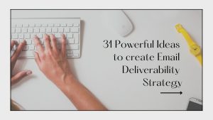 31 Powerful Ideas to create Email Deliverability Strategy