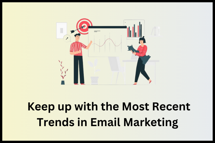 Keep up with the Most Recent Trends in Email Marketing